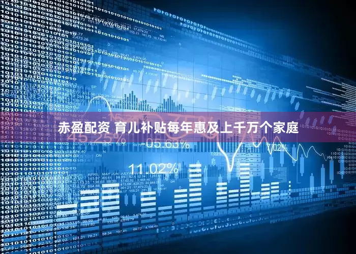 赤盈配资 育儿补贴每年惠及上千万个家庭